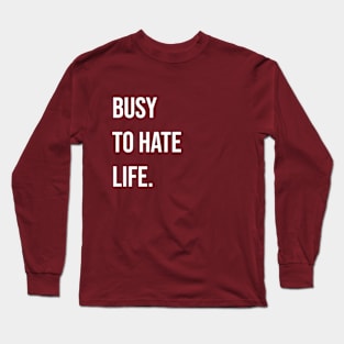 Busy to Hate Life Long Sleeve T-Shirt